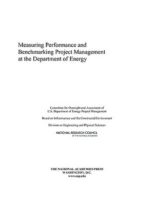 Measuring Performance and Benchmarking Project Management at the Department of Energy by Division on Engineering and Physical Sci, Board on Infrastructure and the Construc, National Research Council