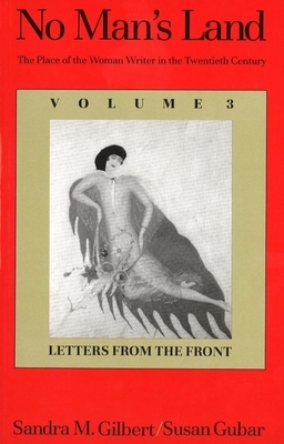 No Man's Land: The Place of the Woman Writer in the Twentieth Century, Volume 3: Letters from the Front by Susan Gubar, Sandra M. Gilbert