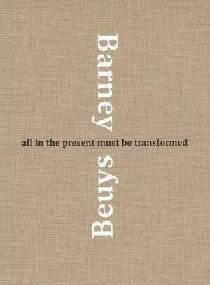 Matthew Barney & Joseph Beuys: All in the Present Must Be Transformed by Matthew Barney, Mark Taylor