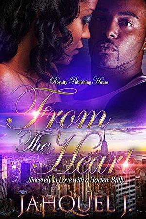 From The Heart: Sincerely In Love with a Harlem Bully by Jahquel J., Jahquel J.