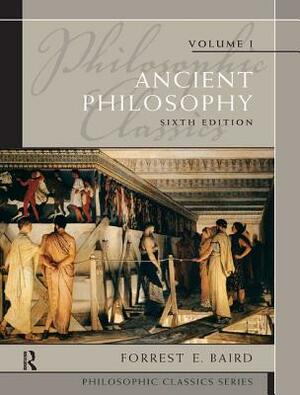 Philosophic Classics: Ancient Philosophy, Volume I by Forrest E. Baird
