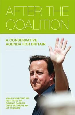 After the Coalition: The Future of Britain and a Renewed Conservative Party. by Kwasi Kwarteng, Chris Skidmore MP