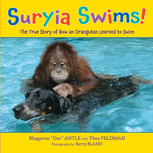 Suryia Swims!: The True Story of How an Orangutan Learned to Swim by Barry Bland, Bhagavan Antle, Thea Feldman