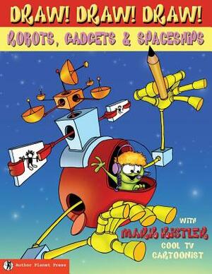 Draw! Draw! Draw! #3 ROBOTS, GADGETS, & SPACESHIPS by Mark Kistler