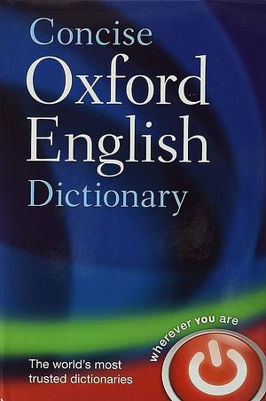 Concise Oxford English Dictionary: Main edition by Oxford Dictionaries