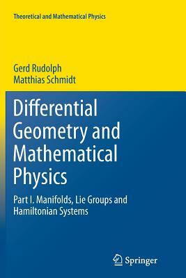 Differential Geometry and Mathematical Physics: Part I. Manifolds, Lie Groups and Hamiltonian Systems by Gerd Rudolph, Matthias Schmidt