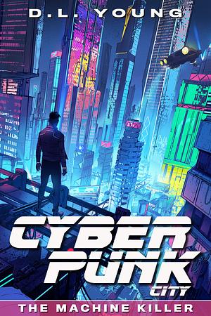 Cyberpunk City Book One: The Machine Killer by D.L. Young