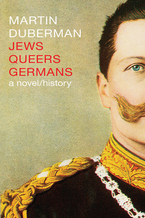 Jews Queers Germans by Martin Duberman