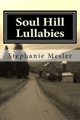 Soul Hill Lullabies: A Poem Cycle by Stephanie Mesler