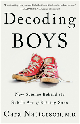 Decoding Boys: New Science Behind the Subtle Art of Raising Sons by Cara Natterson