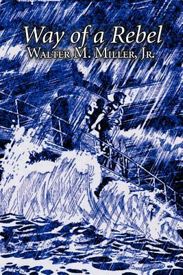 Way of a Rebel by Walter M. Miller Jr., Science Fiction, Fantasy by Walter M. Miller Jr.