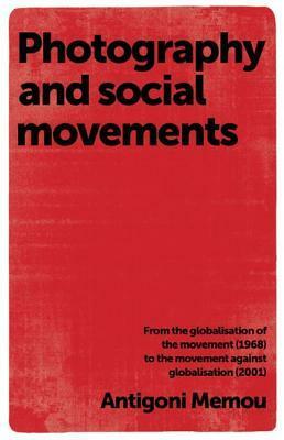 Photography and social movements: From the globalisation of the movement (1968) to the movement against globalisation (2001) by Antigoni Memou