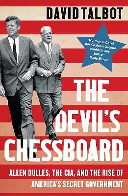 The Devil's Chessboard: Allen Dulles, the CIA, and the Rise of America's Secret Government by David Talbot