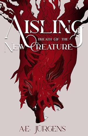 Aisling: Breath of the New Creature by A.E. Jürgens