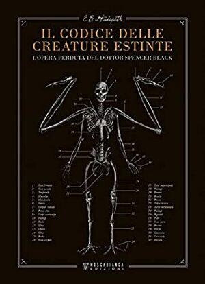 Il codice delle creature estinte: L'opera perduta del dottor Spencer Black by E.B. Hudspeth, Mauro Maraschi