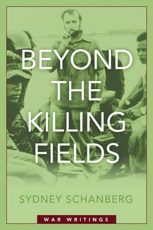 Beyond the Killing Fields: War Writings by Sydney Schanberg