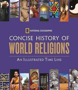 National Geographic Concise History of World Religions: An Illustrated Time Line by National Geographic Society, Tim Cooke
