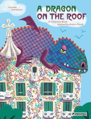 A Dragon on the Roof: A Children's Book Inspired by Antoni Gaudí by Cecile Alix