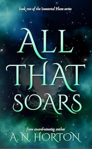 All That Soars by A.N. Horton