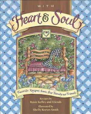 With Heart and Soul: Favorite Recipes from Our Friends and Family by Roxie Kelley and Friends, Roxie Kelley