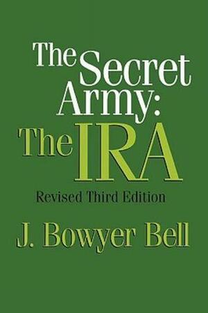 The Secret Army: The IRA by J. Bowyer Bell
