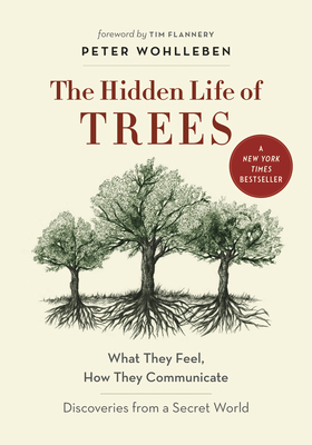 The Hidden Life of Trees: What They Feel, How They Communicate--Discoveries from a Secret World by Peter Wohlleben