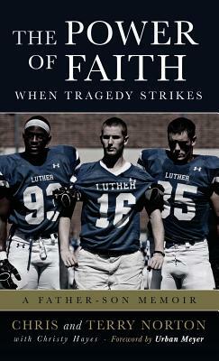 The Power of Faith When Tragedy Strikes: A Father-Son Memoir by Chris Norton, Terry Norton