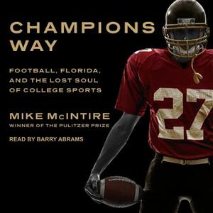 Champions Way: Football, Florida, and the Lost Soul of College Sports by Mike McIntire