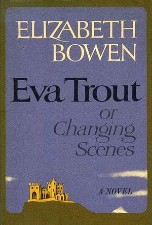 Eva Trout, Or Changing Scenes by Elizabeth Bowen