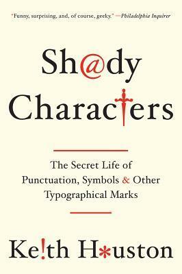 Shady Characters: The Secret Life of Punctuation, Symbols, and Other Typographical Marks by Keith Houston