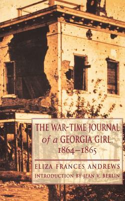 The War-Time Journal of a Georgia Girl, 1864-1865 by Eliza Frances Andrews