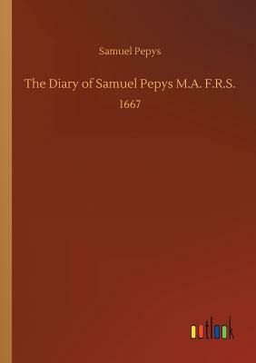 The Diary of Samuel Pepys M.A. F.R.S. by Samuel Pepys