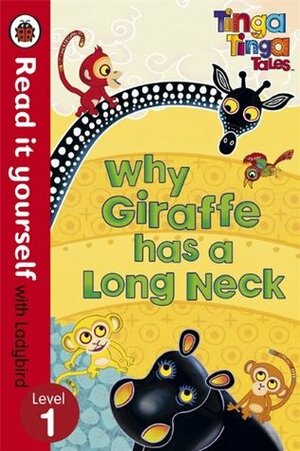 Tinga Tinga Tales: Why Giraffe Has a Long Neck - Read it yourself with Ladybird: Level 1 by Ladybird Books