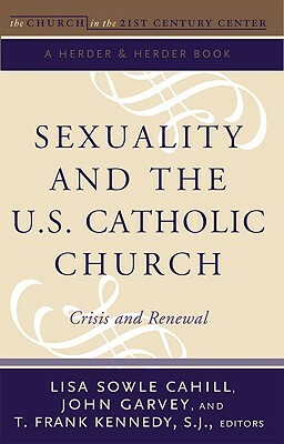 Sexuality and the U.S. Catholic Church: Crisis and Renewal by T. Frank Kennedy, John Garvey, Lisa Sowle Cahill