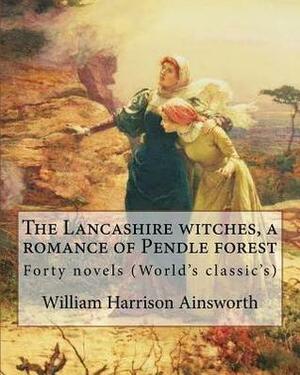 The Lancashire Witches, a Romance of Pendle Forest. by: William Harrison Ainsworth, Illustrated By: Sir John Gilbert (21 July 1817 - 5 October 1897).: Forty Novels (World's Classic's) by William Harrison Ainsworth, John Gilbert