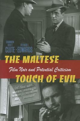 The Maltese Touch of Evil: Film Noir and Potential Criticism by Shannon Scott Clute, Richard L. Edwards