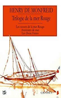 La trilogie de la mer Rouge: Secrets de la mer Rouge - Aventures de mer - Les deux frères by Henry de Monfreid