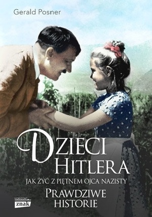 Dzieci Hitlera. Jak żyć z piętnem ojca nazisty by Gerald Posner, Elżbieta Janota