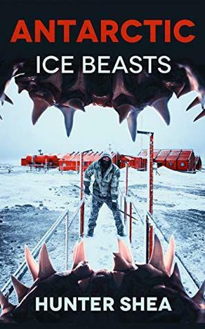 Antarctic Ice Beasts by Hunter Shea