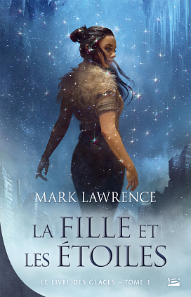 La Fille et les étoiles: Le Livre des glaces, T1 by Mark Lawrence