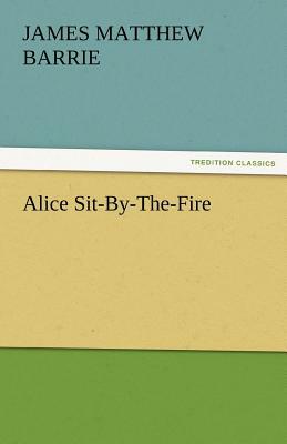 Alice Sit-By-The-Fire by J.M. Barrie