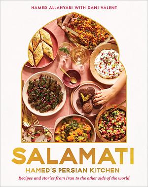 Salamati: Hamed's Persian Kitchen - Recipes and Stories from Iran to the Other Side of the World by Hamed Allahyari, Dani Valent
