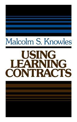 Using Learning Contracts: Practical Approaches to Individualizing and Structuring Learning by Malcolm S. Knowles