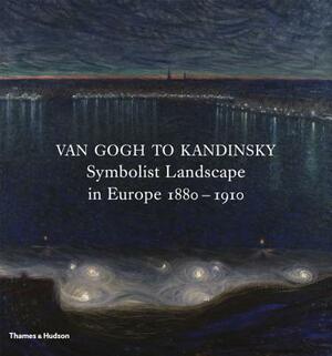 Van Gogh to Kandinsky: Symbolist Landscape in Europe 1880-1910 by Richard Thomson, Rodolphe Rapetti