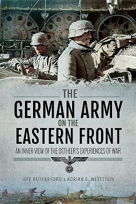 The German Army on the Eastern Front: An Inner View of the Ostheer's Experiences of War by Adrian Wettstein, Jeff Rutherford Rutherford