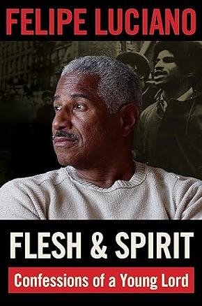 Flesh and Spirit: Confessions of a Young Lord by Felipe Luciano