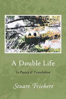 A Double Life: In Poetry and Translation by Stuart Friebert