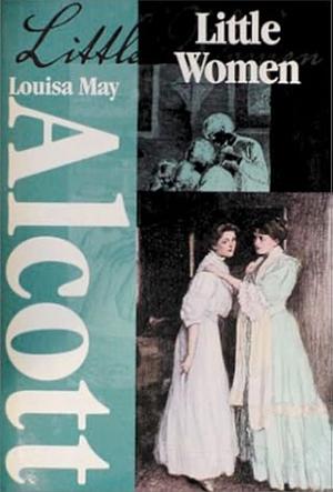 Little Women, Or, Meg, Jo, Beth, and Amy by Louisa May Alcott