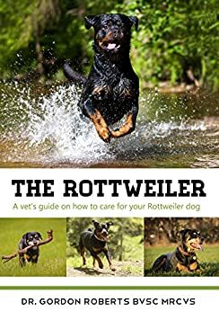 The Rottweiler: A vet's guide on how to care for your Rottweiler by Gordon Roberts