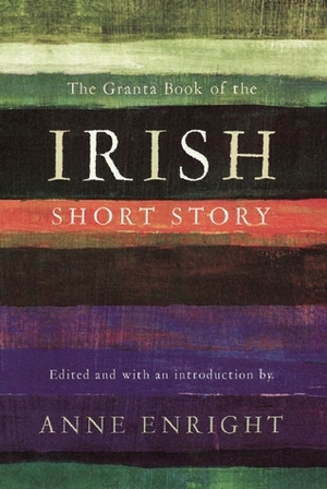 The Granta Book of the Irish Short Story by Anne Enright